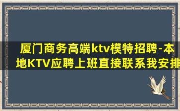 厦门商务高端ktv模特招聘-本地KTV应聘上班直接联系我安排